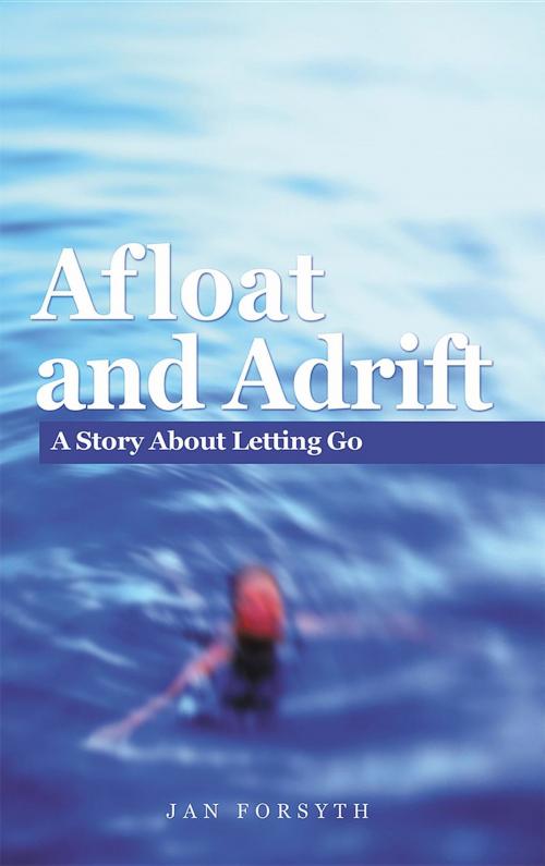 Cover of the book Afloat and Adrift : A Story About Letting Go by Jan Forsyth, Do-It-Yourself-Publishing