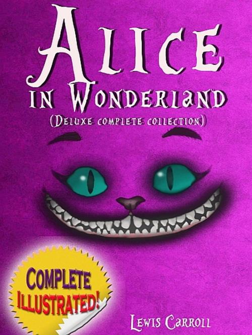 Cover of the book Alice in Wonderland: Deluxe Complete Collection Illustrated by Lewis Carroll, Lewis Carroll