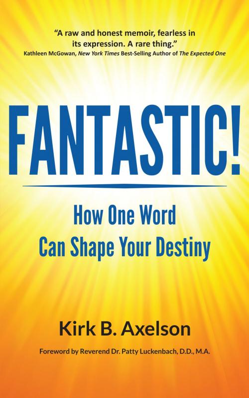 Cover of the book FANTASTIC! How One Word Can Shape Your Destiny by Kirk B. Axelson, We Share Possibilities Press
