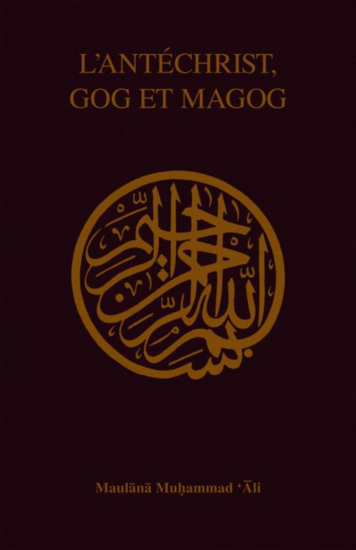 Cover of the book LâAntÃ©christ, Gog et Magog by Maulana Muhammad Ali, Ahmadiyya Anjuman Ishaat Islam Lahore USA