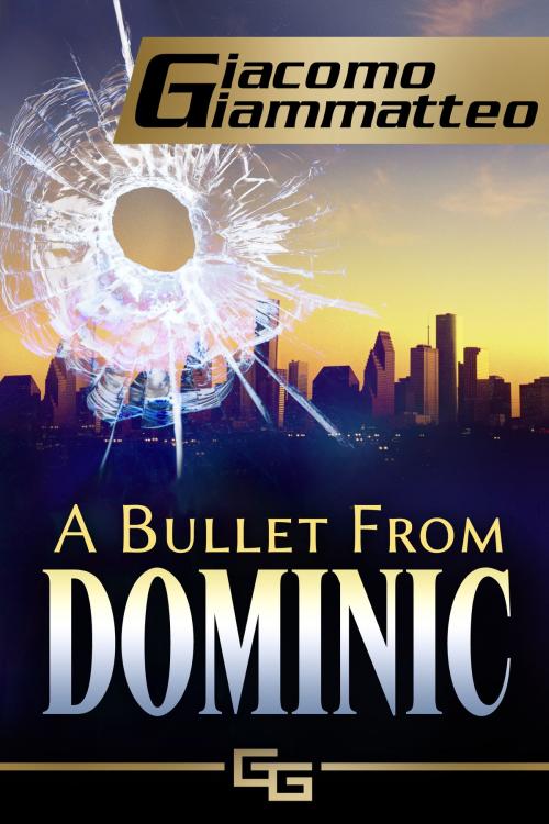 Cover of the book A Bullet From Dominic by Giacomo Giammatteo, Giacomo Giammatteo