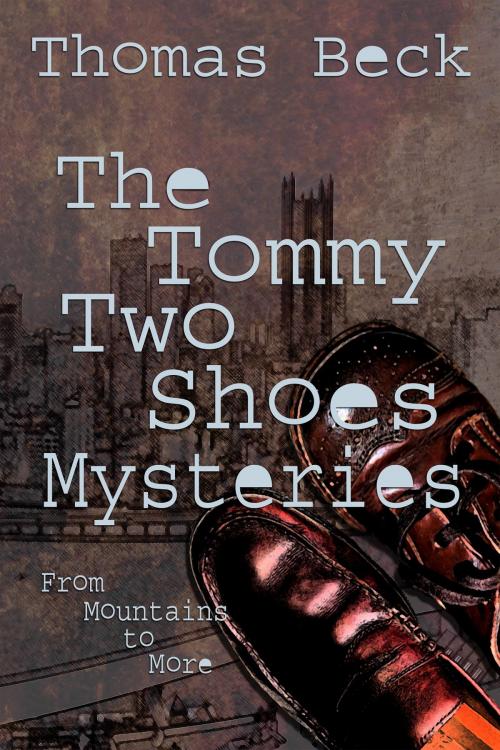 Cover of the book The Tommy Two Shoes Mysteries: From Mountains to More by Thomas Beck, Laurel Highlands Publishing