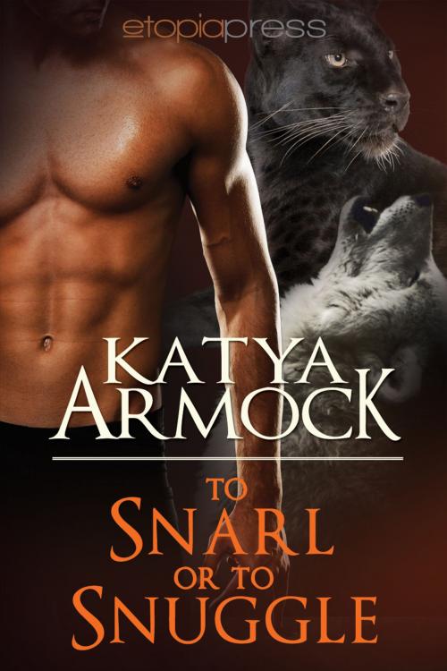 Cover of the book To Snarl or to Snuggle by Katya Armock, Etopia Press