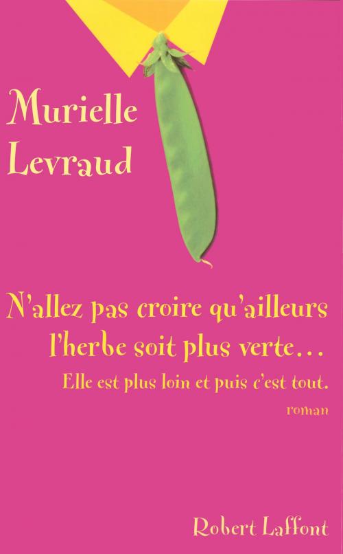 Cover of the book N'allez pas croire que l'herbe soit plus verte... by Murielle LEVRAUD, Groupe Robert Laffont