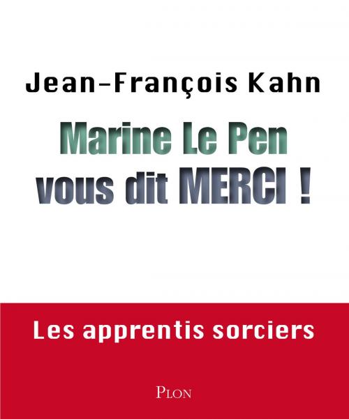 Cover of the book Marine Le Pen vous dit merci ! by Jean-François KAHN, Place des éditeurs
