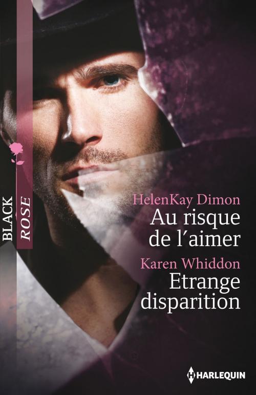 Cover of the book Au risque de l'aimer - Etrange disparition by HelenKay Dimon, Karen Whiddon, Harlequin