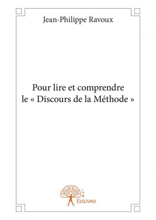 Cover of the book Pour lire et comprendre le « Discours de la Méthode » by Jean-Philippe Ravoux, Editions Edilivre