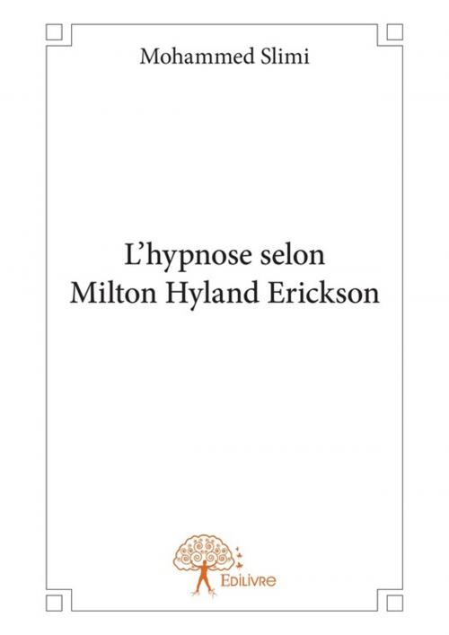 Cover of the book L'hypnose selon Milton Hyland Erickson by Mohammed Slimi, Editions Edilivre