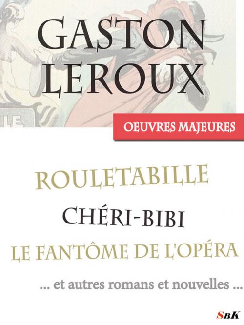 Cover of the book Les Oeuvres Majeures de Gaston Leroux by Gaston Leroux, StoriaEbooks