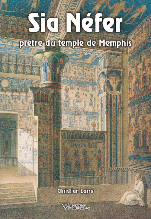 Cover of the book Sia Nefer prêtre du temple de Memphis by Christian Larré, Diffusion rosicrucienne