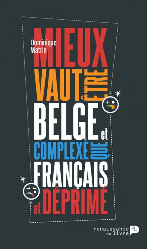Cover of the book Mieux vaut être belge et complexé que français et déprimé by Dominique Watrin, Renaissance du livre