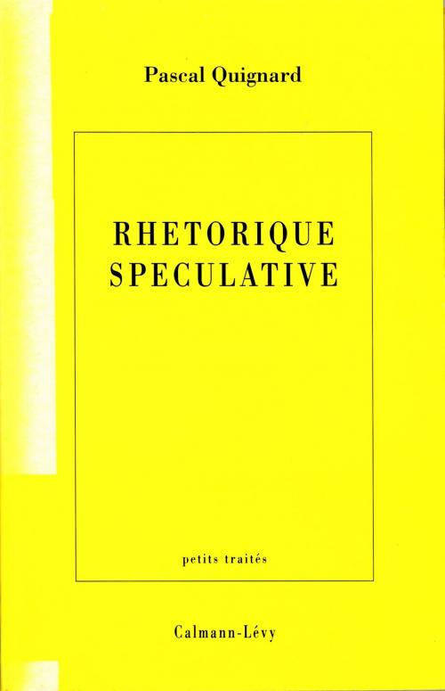 Cover of the book Rhétorique spéculative by Pascal Quignard, Calmann-Lévy
