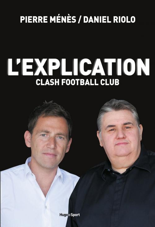 Cover of the book L'explication Clash Football Club by Pierre Menes, Daniel Riolo, Hugo Publishing