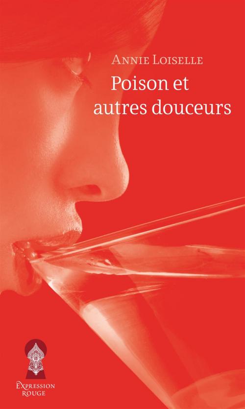 Cover of the book Poison et autres douceurs by Annie Loiselle, Libre Expression