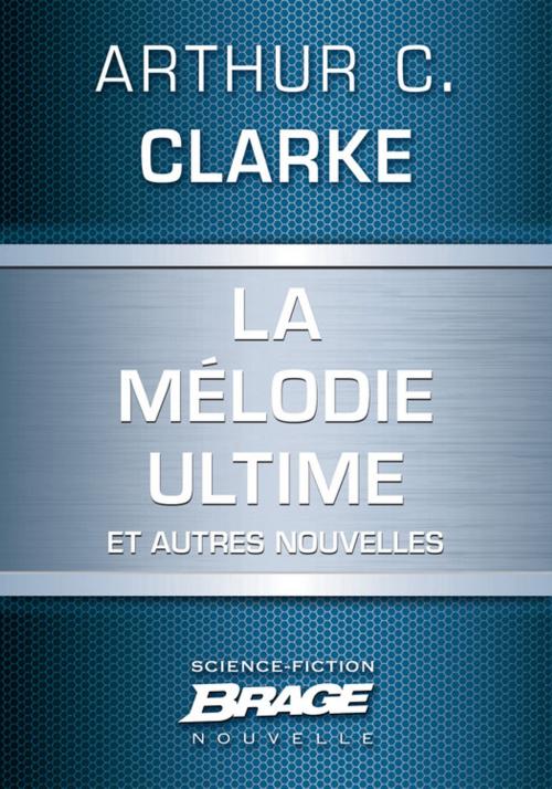 Cover of the book La Mélodie ultime (suivi de) La Défenestration d'Ermintrude Inch (suivi de) Masse critique (suivi de) La Machine à remonter le temps à réaction by Arthur C. Clarke, Bragelonne
