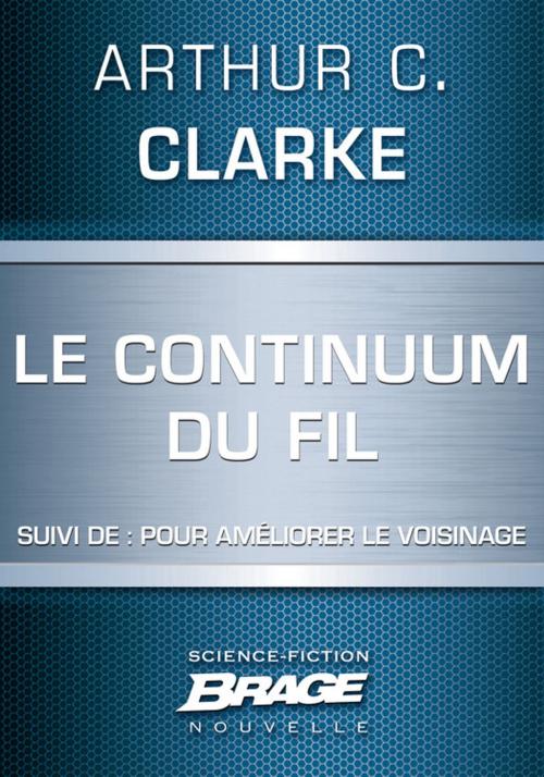Cover of the book Le Continuum du Fil (suivi de) Pour améliorer le voisinage by Arthur C. Clarke, Bragelonne