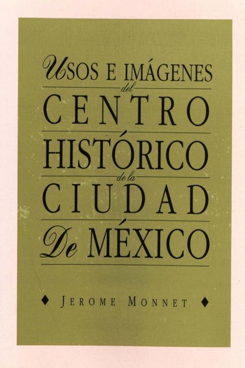 Cover of the book Usos e imágenes del centro histórico de la ciudad de México by Jérôme Monnet, Centro de estudios mexicanos y centroamericanos