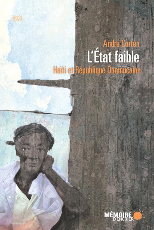 Cover of the book L'État faible. Haïti et République Dominicaine by André Corten, Mémoire d'encrier