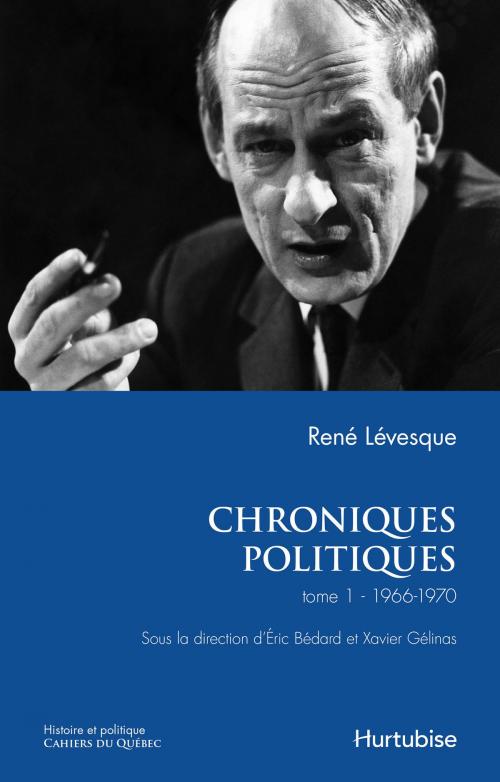 Cover of the book Chroniques politiques de René Lévesque T1 by René Lévesque, Éric Bédard, Xavier Gélinas, Éditions Hurtubise