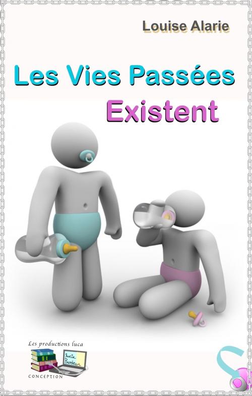 Cover of the book Les Vies Passées Existent by Louise Alarie, Les productions luca