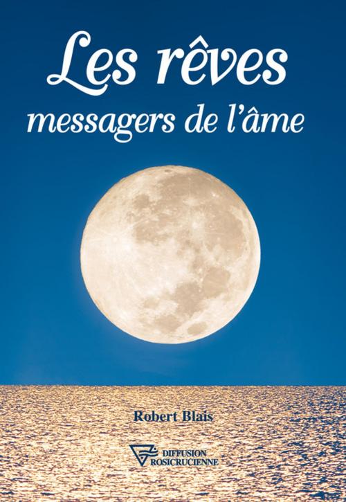 Cover of the book Les rêves messagers de l'âme by Robert Blais, Diffusion rosicrucienne