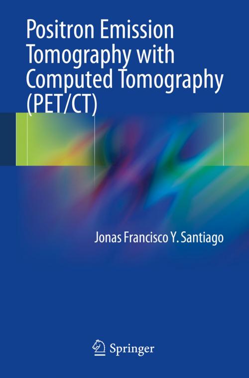 Cover of the book Positron Emission Tomography with Computed Tomography (PET/CT) by Jonas Francisco Y. Santiago, Springer International Publishing