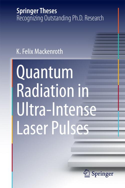 Cover of the book Quantum Radiation in Ultra-Intense Laser Pulses by K. Felix Mackenroth, Springer International Publishing
