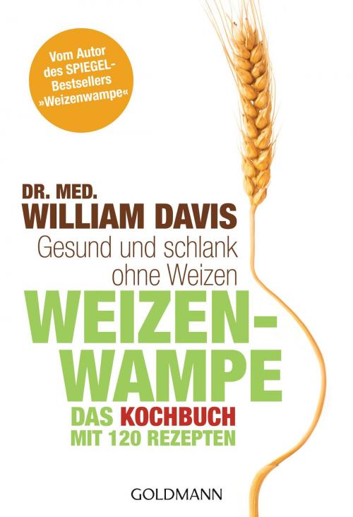 Cover of the book Weizenwampe - Das Kochbuch by Dr. med. William Davis, Goldmann Verlag