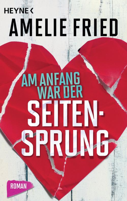 Cover of the book Am Anfang war der Seitensprung by Amelie Fried, Heyne Verlag