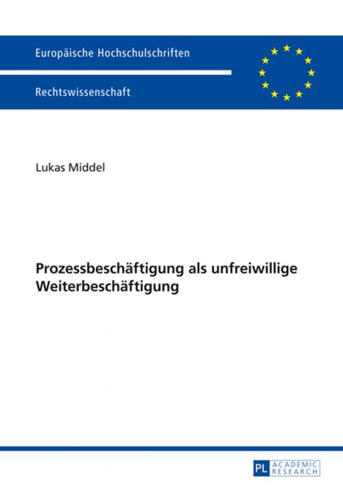Cover of the book Prozessbeschaeftigung als unfreiwillige Weiterbeschaeftigung by Lukas Middel, Peter Lang