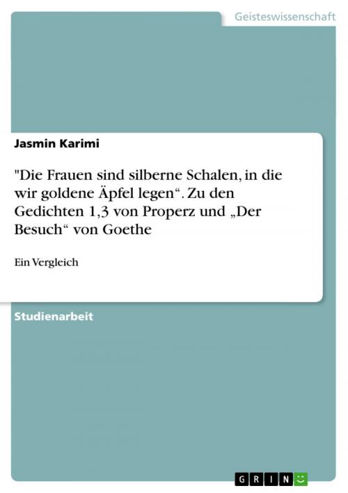 Cover of the book 'Die Frauen sind silberne Schalen, in die wir goldene Äpfel legen'. Zu den Gedichten 1,3 von Properz und 'Der Besuch' von Goethe by Jasmin Karimi, GRIN Verlag