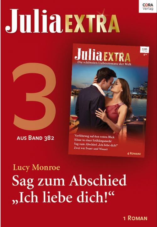 Cover of the book Julia Extra Band 382 - Titel 3: Sag zum Abschied "Ich liebe dich!" by Lucy Monroe, CORA Verlag
