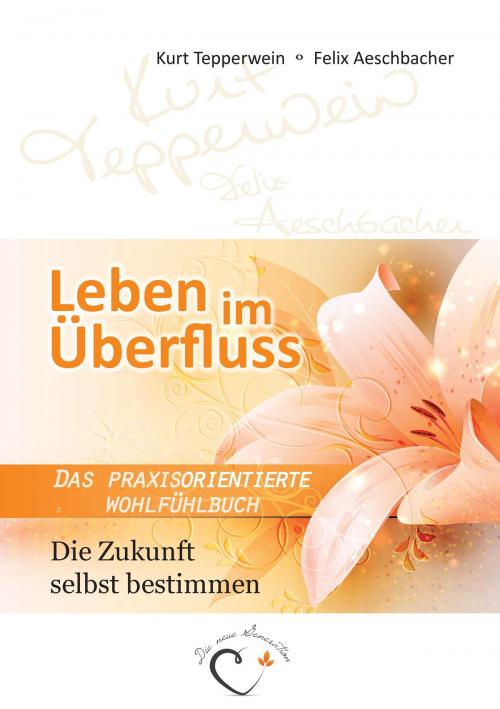 Cover of the book Leben im Überfluss - Die Zukunft selbst bestimmen by Kurt Tepperwein, Felix Aeschbacher, Books on Demand