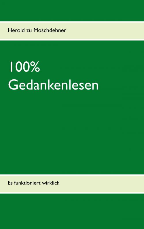 Cover of the book 100% Gedankenlesen by Herold zu Moschdehner, Books on Demand
