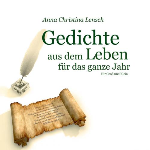 Cover of the book Gedichte aus dem Leben für das ganze Jahr by Anna Christina Lensch, Books on Demand