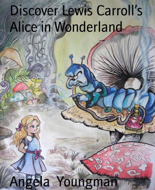 Cover of the book Discover Lewis Carroll's Alice in Wonderland by Angela Youngman, BookRix