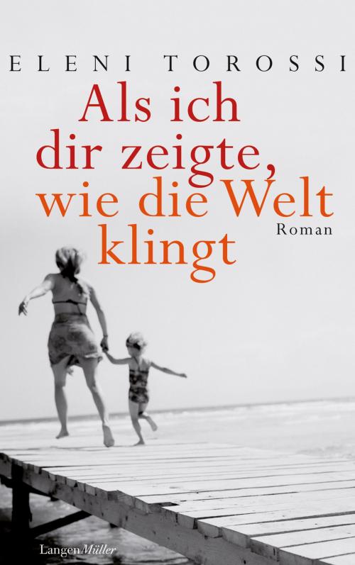 Cover of the book Als ich dir zeigte, wie die Welt klingt by Eleni Torossi, Langen-Müller