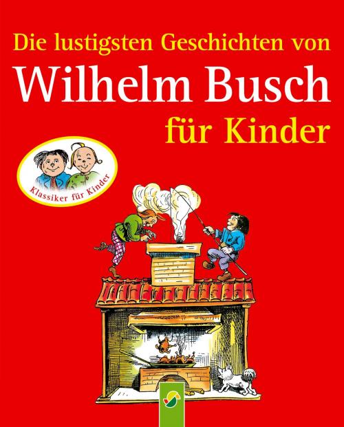 Cover of the book Die lustigsten Geschichten von Wilhelm Busch für Kinder by Wilhelm Busch, Schwager & Steinlein Verlag