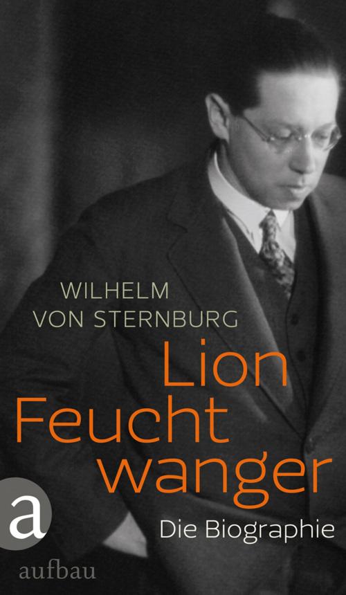 Cover of the book Lion Feuchtwanger by Wilhelm  von Sternburg, Aufbau Digital