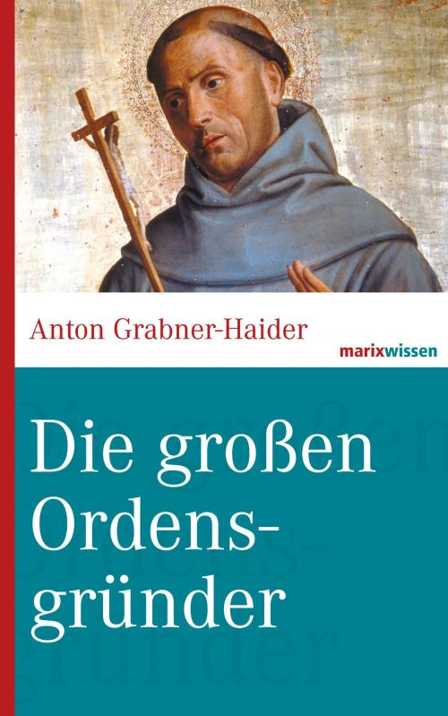 Cover of the book Die großen Ordensgründer by Anton Grabner-Haider, marixverlag
