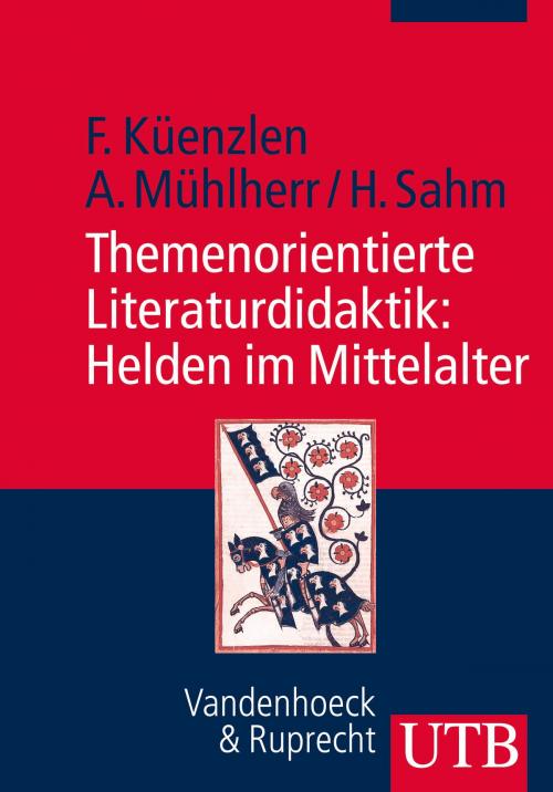 Cover of the book Themenorientierte Literaturdidaktik: Helden im Mittelalter by Franziska Küenzlen, Anna  Mühlherr, Heike Sahm, UTB / Vandenhoeck & Ruprecht