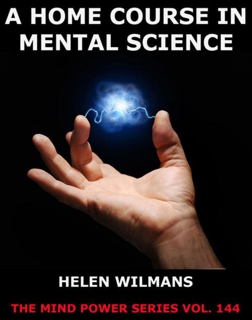 Cover of the book A Home Course in Mental Science by Helen Wilmans, Jazzybee Verlag