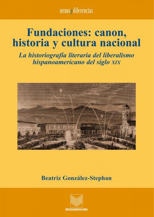Cover of the book Fundaciones: canon, historia y cultura nacional by Beatriz González Stephan, Iberoamericana Editorial Vervuert