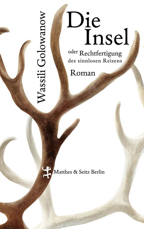 Cover of the book Die Insel oder Rechtfertigung des sinnlosen Reisens by Wassili Golowanow, Matthes & Seitz Berlin Verlag