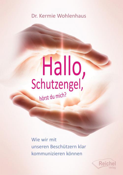 Cover of the book Hallo, Schutzengel, hörst du mich? by Kermie Wohlenhaus, Phd, Reichel Verlag