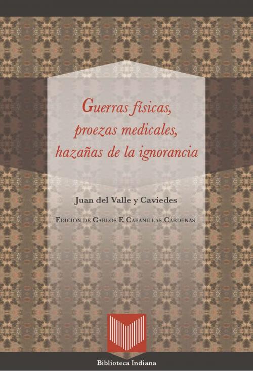 Cover of the book Guerras físicas, proezas medicales y hazañas de la ignorancia by Juan del Valle y Caviedes, Iberoamericana Editorial Vervuert