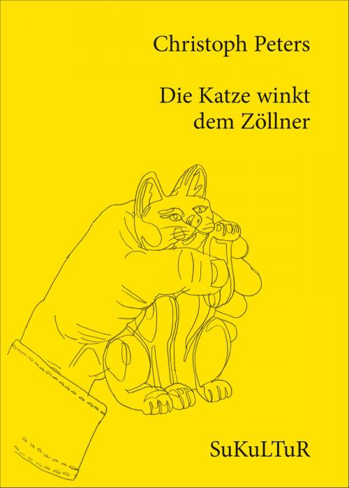 Cover of the book Die Katze winkt dem Zöllner by Christoph Peters, SuKuLTuR