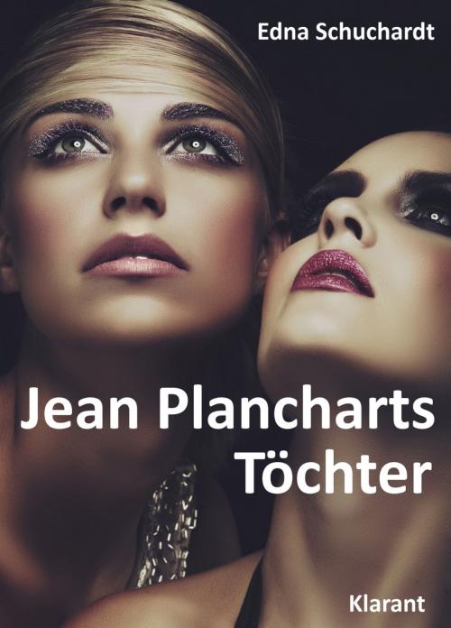 Cover of the book Jean Plancharts Töchter. Roman - Liebe, Lust und Leidenschaft... by Edna Schuchardt, Ednor Mier, Klarant