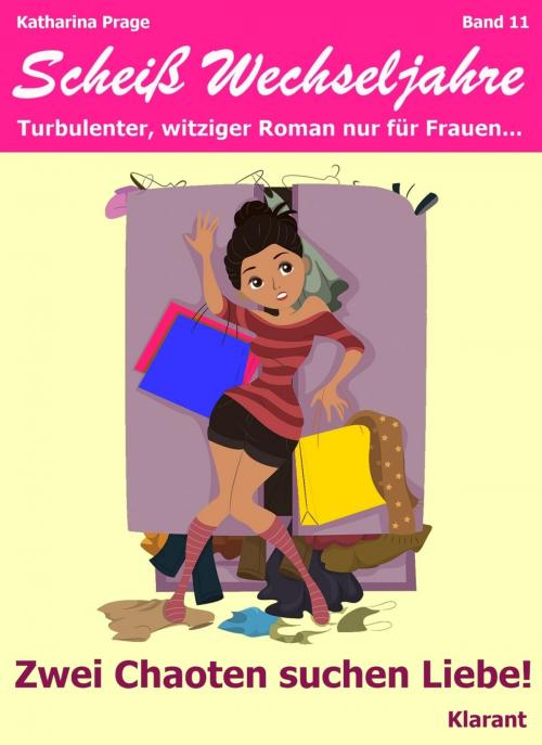 Cover of the book Zwei Chaoten suchen Liebe! Scheiß Wechseljahre, Band 11. Turbulenter, witziger Liebesroman nur für Frauen... by Katharina Prage, Klarant