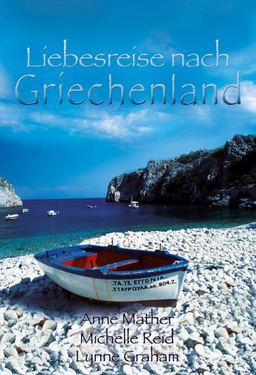 Cover of the book Liebesreise nach Griechenland by Anne Mather, Michelle Reid, Lynne Graham, MIRA Taschenbuch